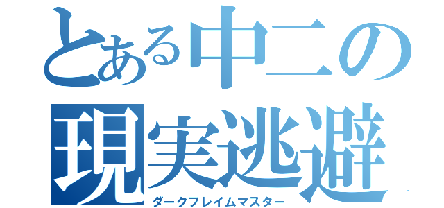 とある中二の現実逃避（ダークフレイムマスター）