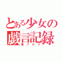 とある少女の戯言記録（糞ブログ）