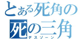 とある死角の死の三角形（デスゾーン）