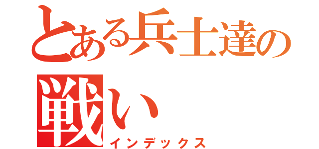 とある兵士達の戦い（インデックス）