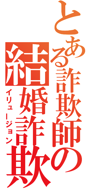 とある詐欺師の結婚詐欺（イリュージョン）