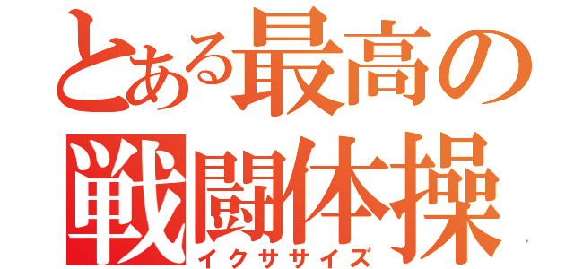 とある最高の戦闘体操（イクササイズ）