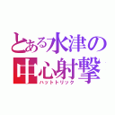 とある水津の中心射撃（ハットトリック）