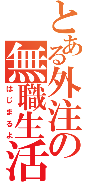 とある外注の無職生活（はじまるよ）