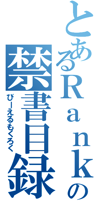 とあるＲａｎｋａの禁書目録（びーえるもくろく）