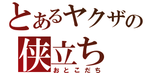 とあるヤクザの侠立ち（おとこだち）