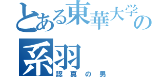 とある東華大学の系羽（認真の男）