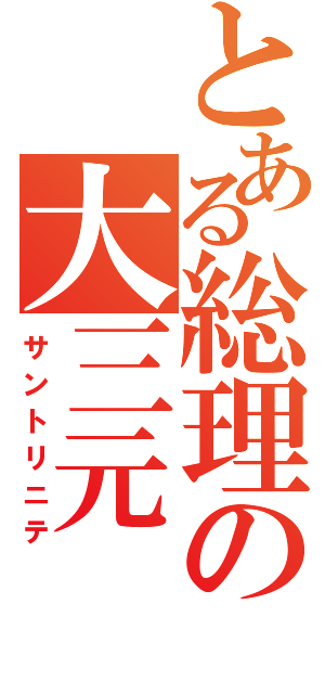 とある総理の大三元（サントリニテ）