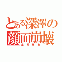 とある深澤の顔面崩壊（土砂崩れ）