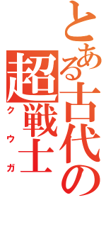 とある古代の超戦士（クウガ）