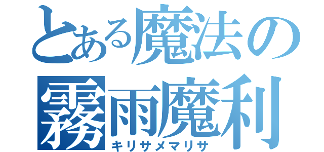 とある魔法の霧雨魔利沙（キリサメマリサ）