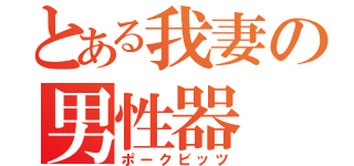 とある我妻の男性器（ポークビッツ）