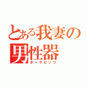 とある我妻の男性器（ポークビッツ）