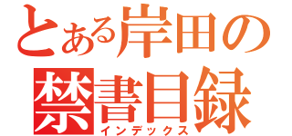 とある岸田の禁書目録（インデックス）