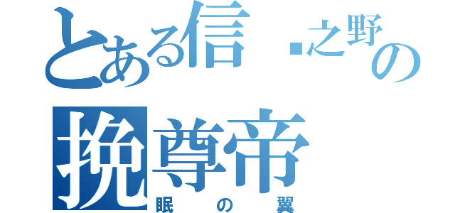 とある信长之野望の挽尊帝（眠の翼）