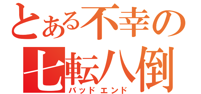 とある不幸の七転八倒（バッドエンド）