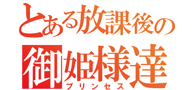 とある放課後の御姫様達（プリンセス）