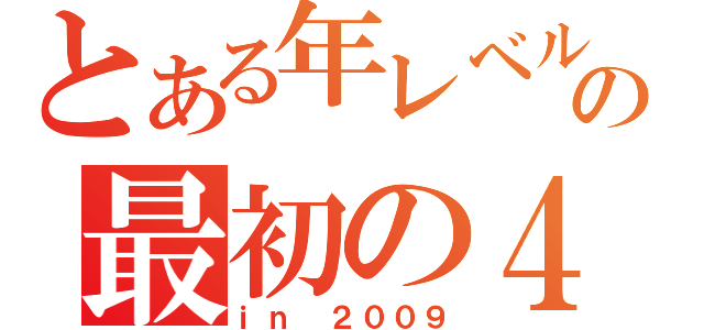 とある年レベルの最初の４（ｉｎ ２００９）