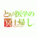 とある医学の冥土帰し（ヘヴンキャンセラー）