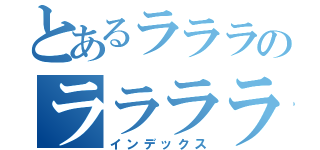 とあるラララのラララララ（インデックス）