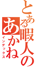 とある暇人のあかね（インデックス）