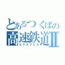 とあるつくばの高速鉄道Ⅱ（エクスプレス）