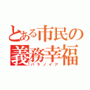 とある市民の義務幸福（パラノイア）