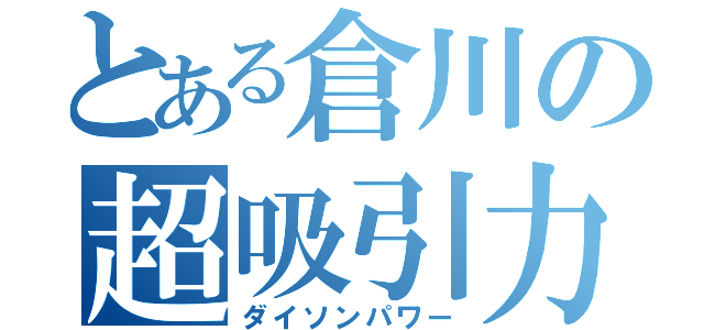 とある倉川の超吸引力（ダイソンパワー）