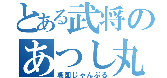 とある武将のあつし丸（戦国じゃんぶる）