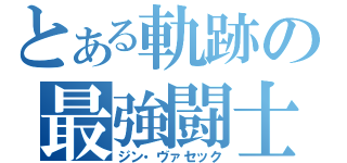 とある軌跡の最強闘士（ジン・ヴァセック）