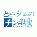 とあるタムのチン魂歌（インデックス）