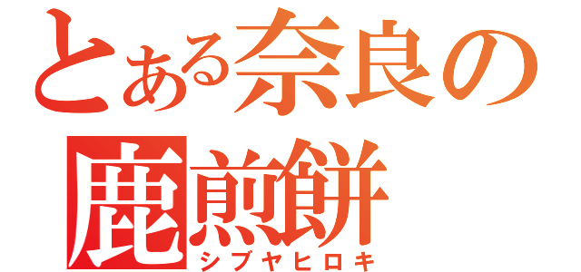 とある奈良の鹿煎餅（シブヤヒロキ）