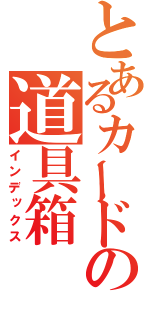 とあるカードの道具箱（インデックス）