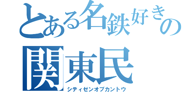 とある名鉄好きの関東民（シティゼンオブカントウ）