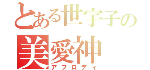 とある世宇子の美愛神（アフロディ）