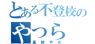 とある不登校のやつら（高校やだ）