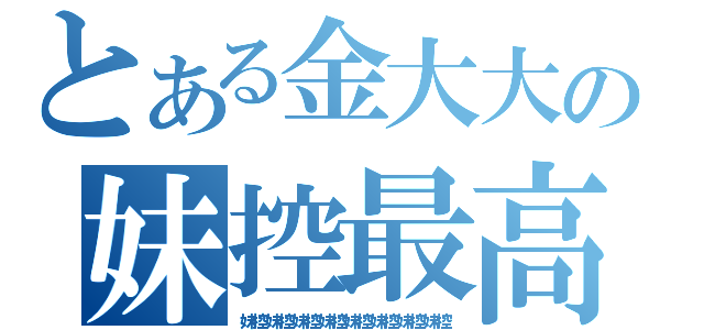 とある金大大の妹控最高（妹控妹控妹控妹控妹控妹控妹控妹控）