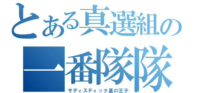 とある真選組の一番隊隊長（サディスティック星の王子）