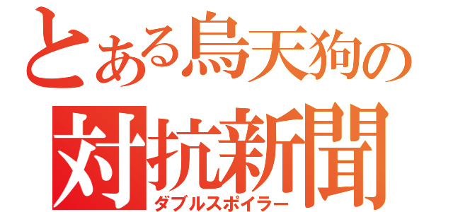 とある烏天狗の対抗新聞（ダブルスポイラー）