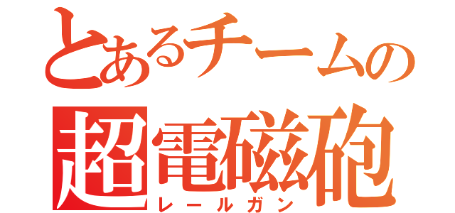 とあるチームの超電磁砲（レールガン）