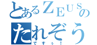 とあるＺＥＵＳのたれぞう（ですぅ↑）