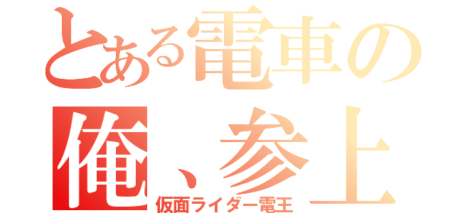 とある電車の俺、参上（仮面ライダー電王）