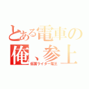 とある電車の俺、参上（仮面ライダー電王）