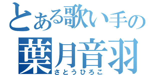 とある歌い手の葉月音羽（さとうひろこ）