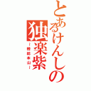 とあるけんしの独楽紫（～檜総本山～）