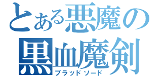 とある悪魔の黒血魔剣（ブラッドソード）