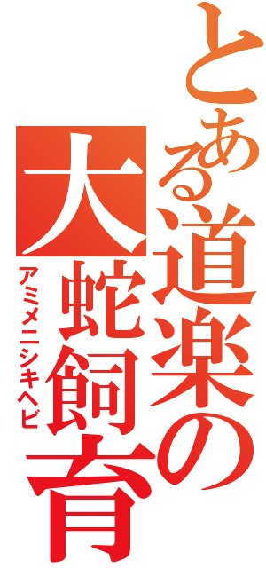 とある道楽の大蛇飼育（アミメニシキヘビ）