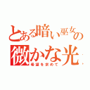 とある暗い巫女の微かな光探し（希望を求めて）