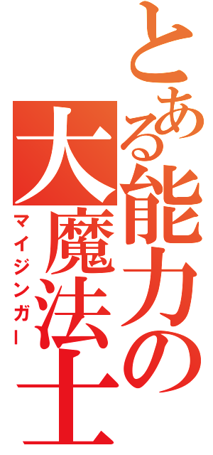 とある能力の大魔法士（マイジンガー）