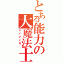 とある能力の大魔法士（マイジンガー）